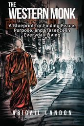 The Western Monk: A Blueprint for Finding Peace, Purpose, and Presence in Everyday Living