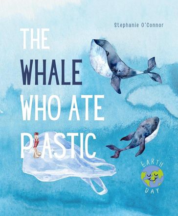 The Whale Who Ate Plastic - Stephanie O