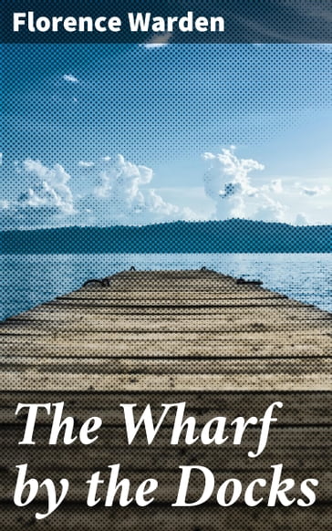 The Wharf by the Docks - Florence Warden