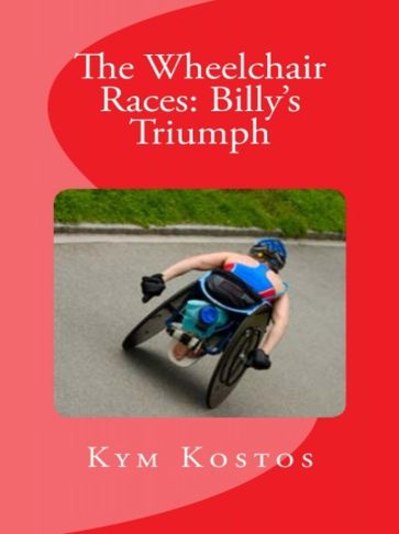 The Wheelchair Races: Billy's Triumph - Kym Kostos