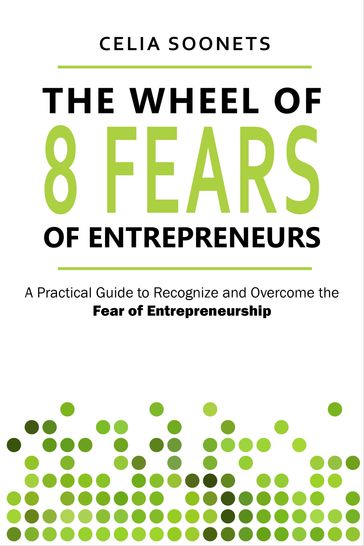 The Wheels of 8 Fears of Entrepreneurs - Celia Soonets