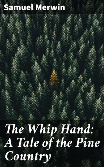 The Whip Hand: A Tale of the Pine Country - Samuel Merwin