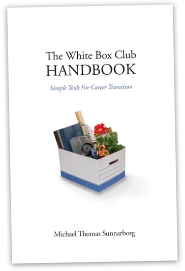 The White Box Club Handbook: Simple Tools For Career Transition - Michael Thomas Sunnarborg