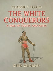 The White Conquerors, A Tale of Toltec and Aztec