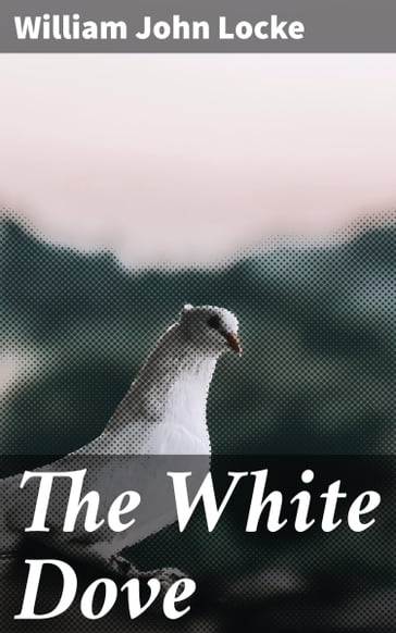 The White Dove - William John Locke