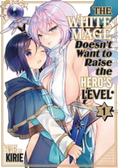 The White Mage Doesn t Want to Raise the Hero s Level Vol. 1