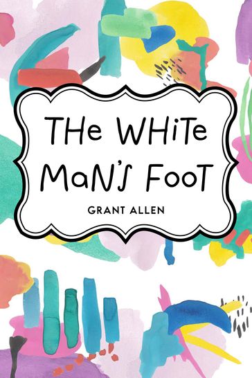 The White Man's Foot - Grant Allen