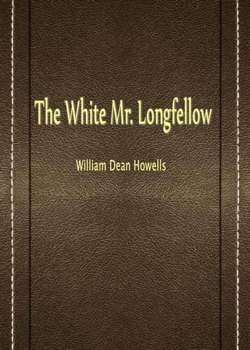 The White Mr. Longfellow - William Dean Howells