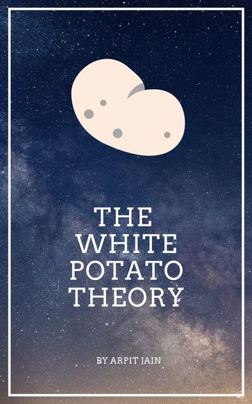 The White Potato Theory - Arpit Jain