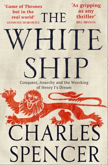 The White Ship: Conquest, Anarchy and the Wrecking of Henry I's Dream - Charles Spencer