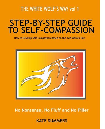 The White Wolf's Way - Step by Step Guide to Self Compassion - Kate Summers