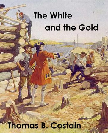 The White and the Gold: The French Regime in Canada - Thomas B. Costain