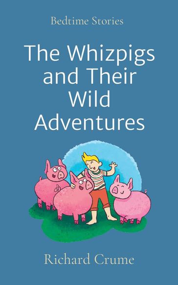 The Whizpigs and Their Wild Adventures - Richard V Crume