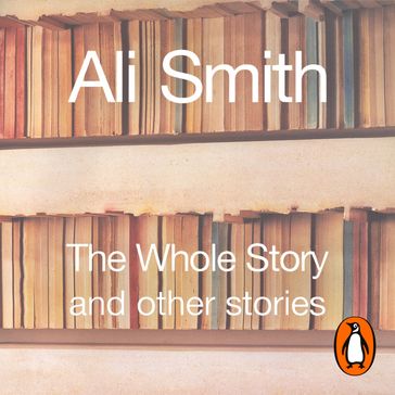 The Whole Story and Other Stories - Ali Smith