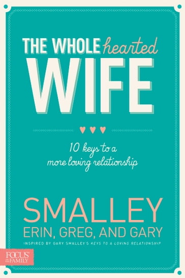 The Wholehearted Wife - Erin Smalley - Gary Smalley - Greg Smalley