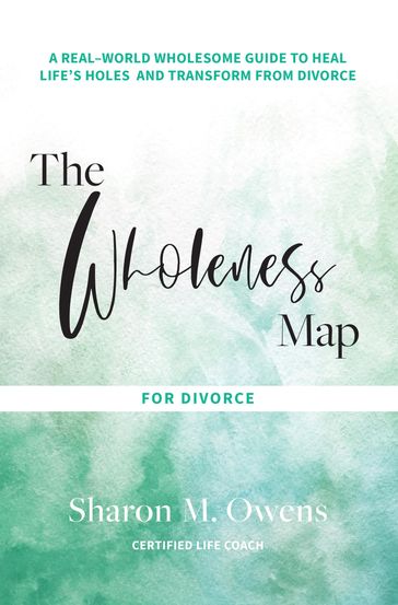 The Wholeness Map for Divorce - Sharon M. Owens