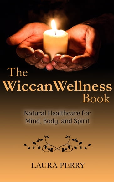 The Wiccan Wellness Book: Natural Healthcare for Mind, Body, and Spirit - Laura Perry