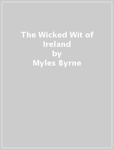 The Wicked Wit of Ireland - Myles Byrne
