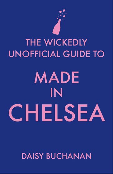 The Wickedly Unofficial Guide to Made in Chelsea - Daisy Buchanan