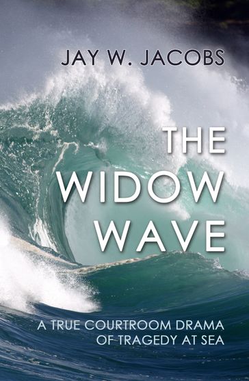 The Widow Wave: A True Courtroom Drama of Tragedy at Sea - Jay W. Jacobs