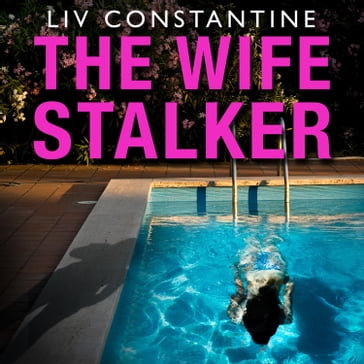 The Wife Stalker: An addictive psychological crime thriller with a twist you will NEVER see coming! - Liv Constantine