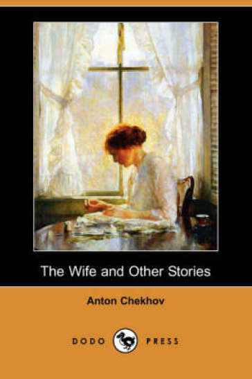 The Wife and Other Stories (Dodo Press) - Anton Pavlovich Chekhov