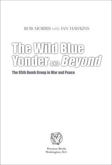 The Wild Blue Yonder and Beyond: The 95th Bomb Group in War and Peace - Ian Hawkins - Rob Morris