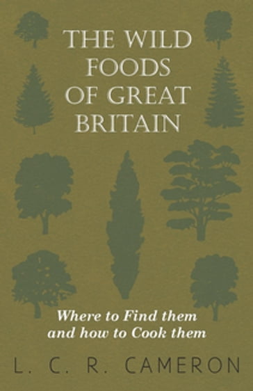 The Wild Foods of Great Britain - Where to Find them and how to Cook them - L. C. R. Cameron