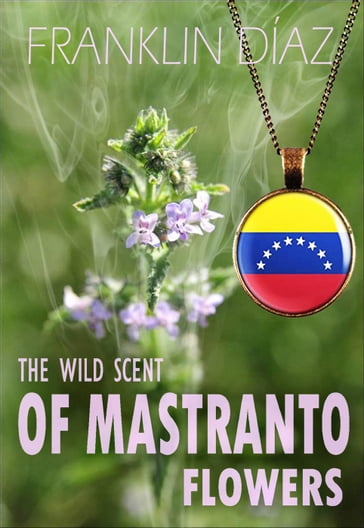 The Wild Scent of Mastranto Flowers - Franklin A. Díaz Lárez