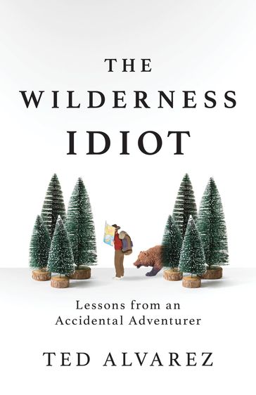 The Wilderness Idiot - Ted Alvarez