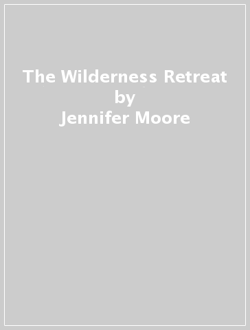 The Wilderness Retreat - Jennifer Moore