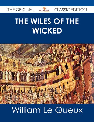 The Wiles of the Wicked - The Original Classic Edition - William Le Queux