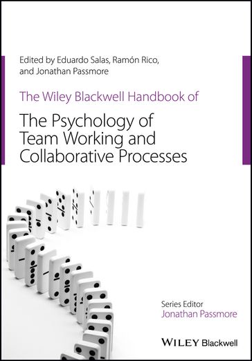 The Wiley Blackwell Handbook of the Psychology of Team Working and Collaborative Processes - Eduardo Salas - Ramon Rico - Jonathan Passmore