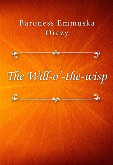 The Will-o'-the-wisp - Baroness Emmuska Orczy