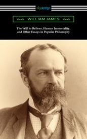 The Will to Believe, Human Immortality, and Other Essays in Popular Philosophy