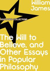 The Will to Believe, and Other Essays in Popular Philosophy