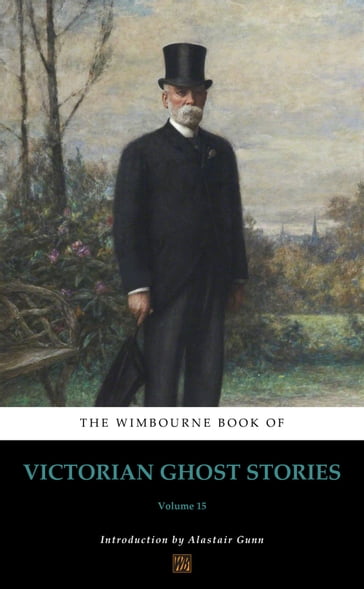 The Wimbourne Book of Victorian Ghost Stories - Alastair Gunn - Anne Isabella Thackeray Ritchie - Bithia Mary Croker - Ellen Wood - Frank Richard Stockton - Frederick John Fargus - G. Villari - Gertrude Atherton - Hezekiah Butterworth - Isabella Banks - Grant James - Jeremiah Curtin - John Douglas Campbell - John Kendrick Bangs - Louis Becke - Mary Louisa Molesworth - Rhoda Broughton - Robert Barr - Robert Blatchford - Sabine Baring-Gould - Wilhelmina FitzClarence