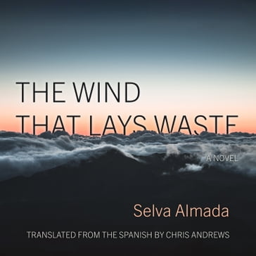 The Wind That Lays Waste - Selva Almada