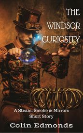 The Windsor Curiosity - A Steam, Smoke & Mirrors Short Story