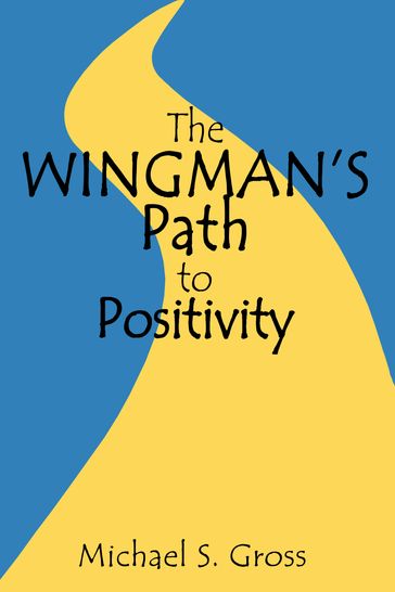 The Wingman's Path to Positivity - Michael S. Gross