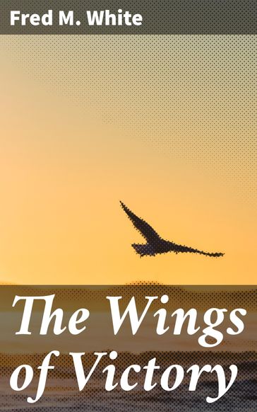 The Wings of Victory - Fred M. White