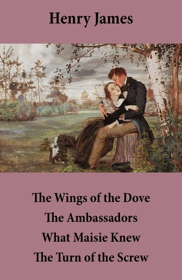 The Wings of the Dove + The Ambassadors + What Maisie Knew + The Turn of the Screw (4 Unabridged Classics) - James Henry