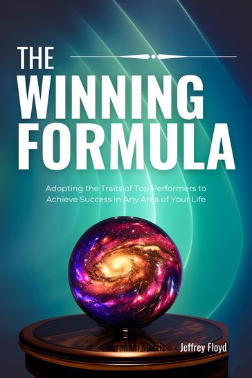 The Winning Formula: Adopting the Traits of Top Performers to Achieve Success in Any Area of Your Life - Jeffrey Floyd