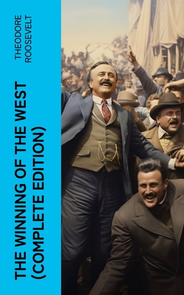 The Winning of the West (Complete Edition) - Theodore Roosevelt