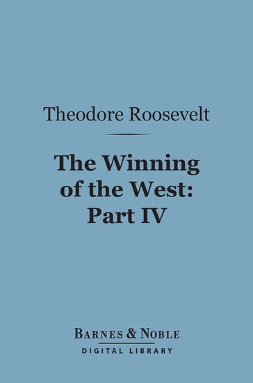 The Winning of the West (Barnes & Noble Digital Library) - Theodore Roosevelt