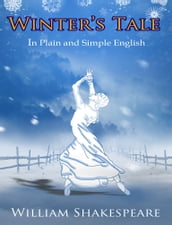 The Winter s Tale In Plain and Simple English (A Modern Translation and the Original Version)