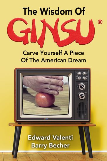 The Wisdom Of Ginsu: Carve Yourself A Piece Of The American Dream - Edward Valenti - valenti Barry Becher