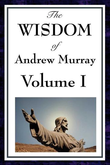 The Wisdom of Andrew Murray Volume I - Andrew Murray