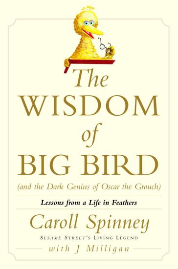 The Wisdom of Big Bird (and the Dark Genius of Oscar the Grouch) - Caroll Spinney - Jason Milligan