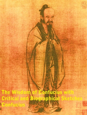 The Wisdom of Confucius with Critical and Biographical Sketches - Confucius